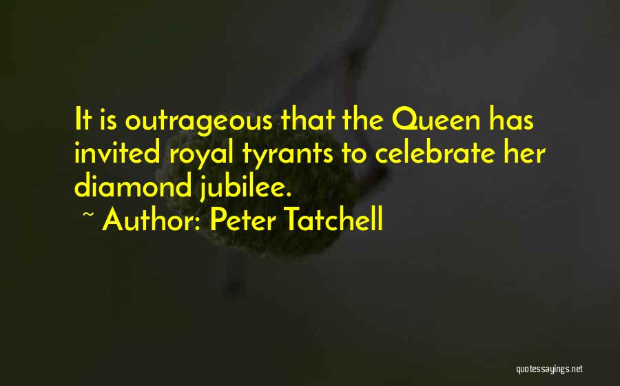 Peter Tatchell Quotes: It Is Outrageous That The Queen Has Invited Royal Tyrants To Celebrate Her Diamond Jubilee.