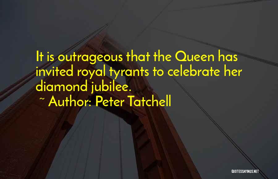 Peter Tatchell Quotes: It Is Outrageous That The Queen Has Invited Royal Tyrants To Celebrate Her Diamond Jubilee.