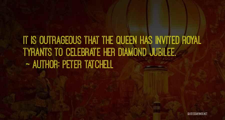 Peter Tatchell Quotes: It Is Outrageous That The Queen Has Invited Royal Tyrants To Celebrate Her Diamond Jubilee.