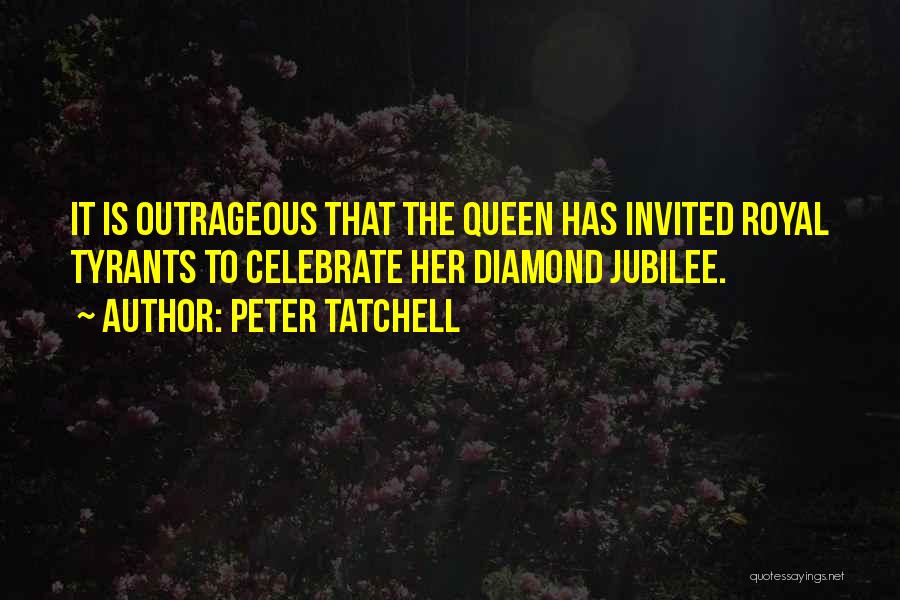 Peter Tatchell Quotes: It Is Outrageous That The Queen Has Invited Royal Tyrants To Celebrate Her Diamond Jubilee.