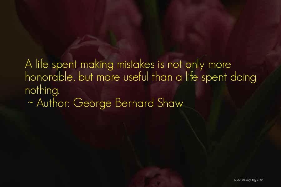 George Bernard Shaw Quotes: A Life Spent Making Mistakes Is Not Only More Honorable, But More Useful Than A Life Spent Doing Nothing.