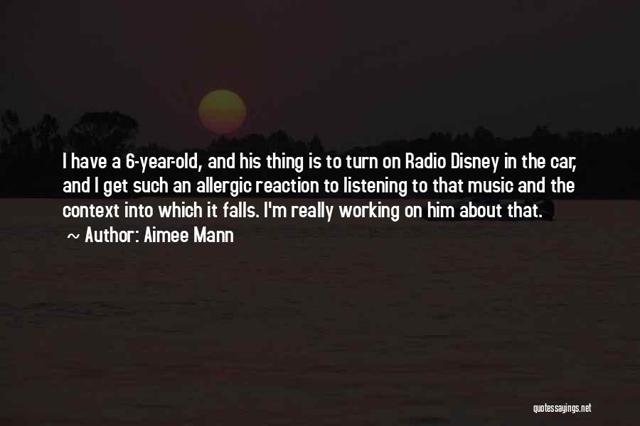 Aimee Mann Quotes: I Have A 6-year-old, And His Thing Is To Turn On Radio Disney In The Car, And I Get Such