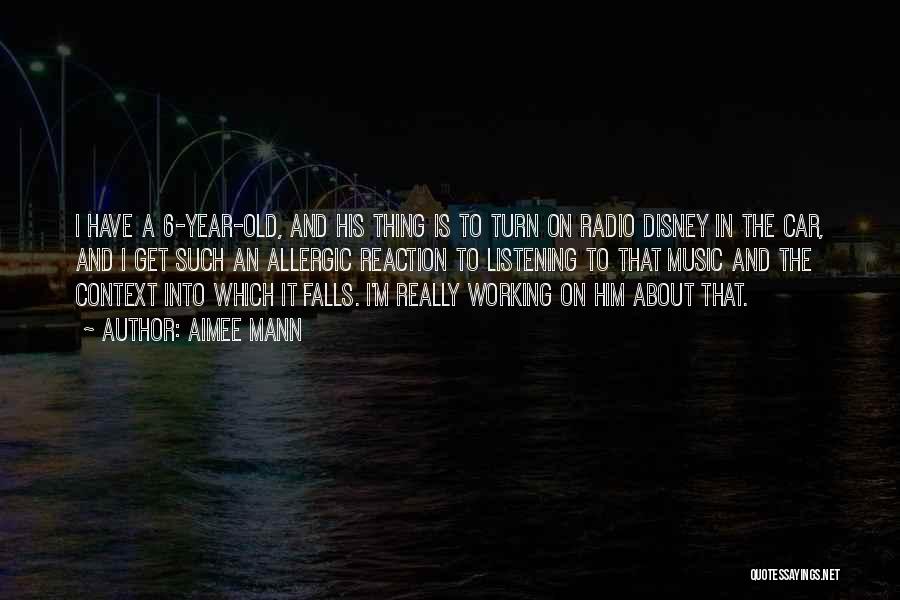 Aimee Mann Quotes: I Have A 6-year-old, And His Thing Is To Turn On Radio Disney In The Car, And I Get Such