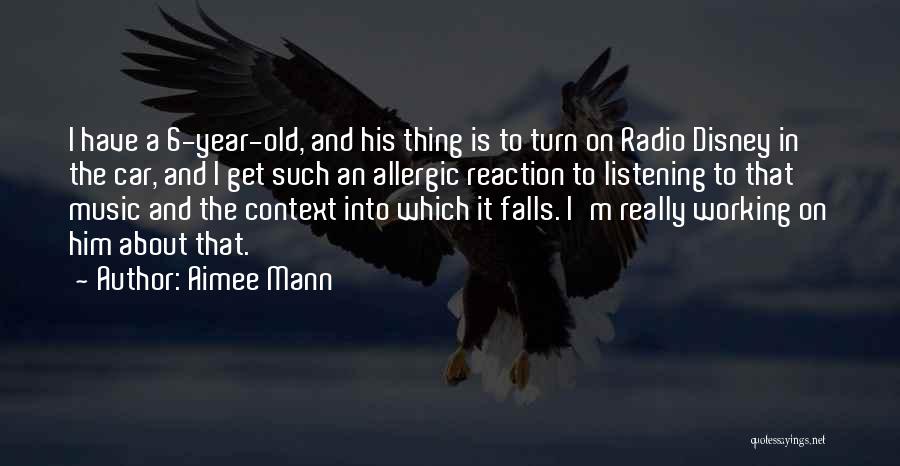 Aimee Mann Quotes: I Have A 6-year-old, And His Thing Is To Turn On Radio Disney In The Car, And I Get Such