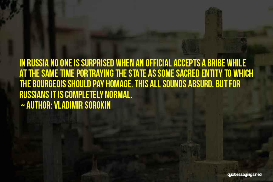Vladimir Sorokin Quotes: In Russia No One Is Surprised When An Official Accepts A Bribe While At The Same Time Portraying The State