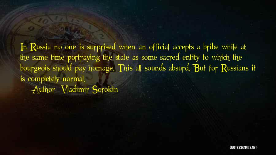Vladimir Sorokin Quotes: In Russia No One Is Surprised When An Official Accepts A Bribe While At The Same Time Portraying The State