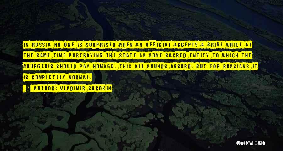 Vladimir Sorokin Quotes: In Russia No One Is Surprised When An Official Accepts A Bribe While At The Same Time Portraying The State