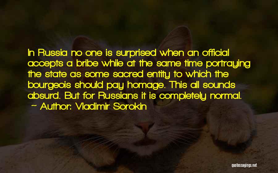 Vladimir Sorokin Quotes: In Russia No One Is Surprised When An Official Accepts A Bribe While At The Same Time Portraying The State