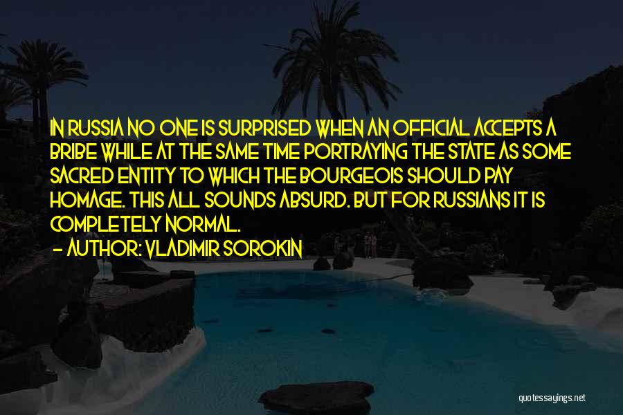 Vladimir Sorokin Quotes: In Russia No One Is Surprised When An Official Accepts A Bribe While At The Same Time Portraying The State