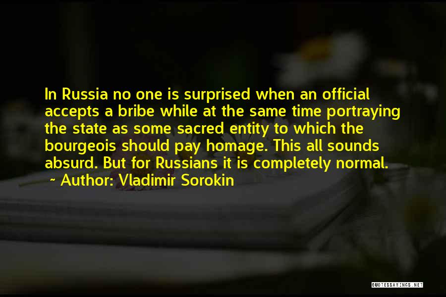 Vladimir Sorokin Quotes: In Russia No One Is Surprised When An Official Accepts A Bribe While At The Same Time Portraying The State