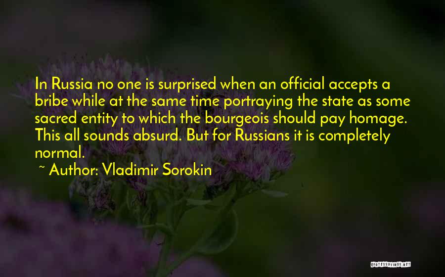 Vladimir Sorokin Quotes: In Russia No One Is Surprised When An Official Accepts A Bribe While At The Same Time Portraying The State