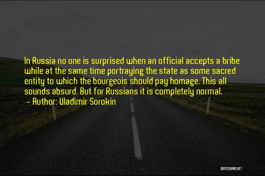 Vladimir Sorokin Quotes: In Russia No One Is Surprised When An Official Accepts A Bribe While At The Same Time Portraying The State