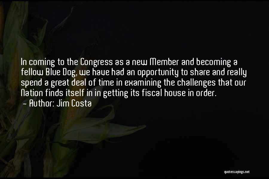 Jim Costa Quotes: In Coming To The Congress As A New Member And Becoming A Fellow Blue Dog, We Have Had An Opportunity