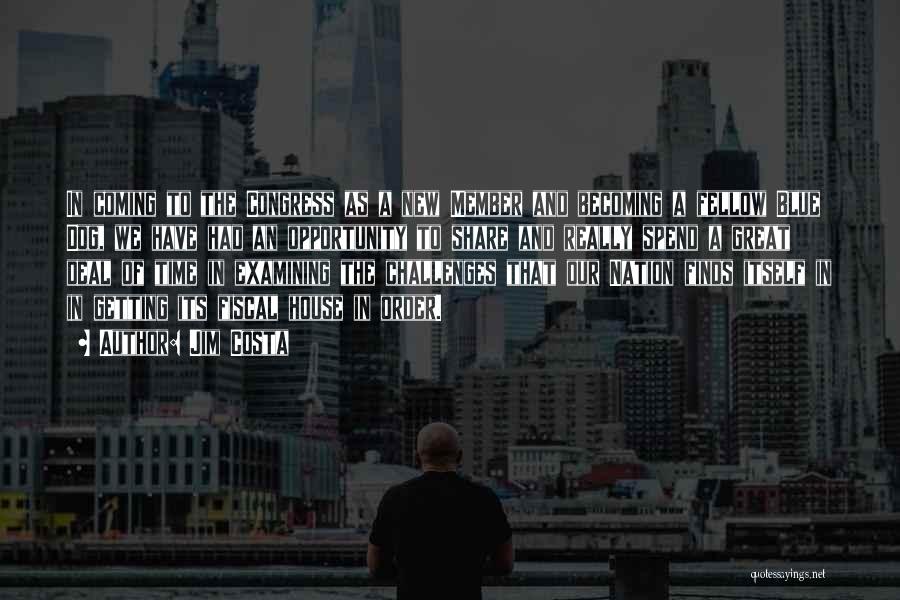 Jim Costa Quotes: In Coming To The Congress As A New Member And Becoming A Fellow Blue Dog, We Have Had An Opportunity