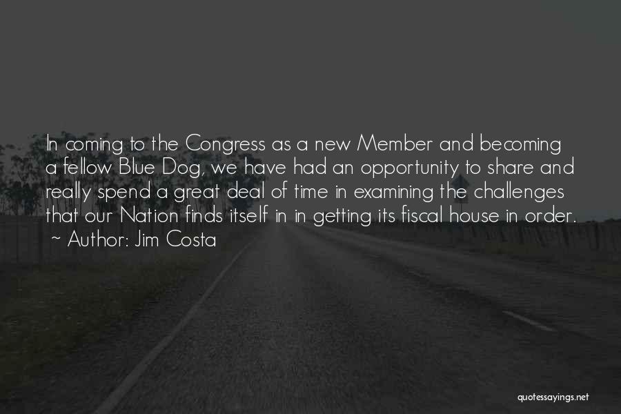 Jim Costa Quotes: In Coming To The Congress As A New Member And Becoming A Fellow Blue Dog, We Have Had An Opportunity