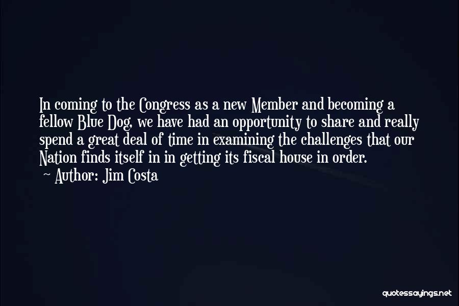 Jim Costa Quotes: In Coming To The Congress As A New Member And Becoming A Fellow Blue Dog, We Have Had An Opportunity