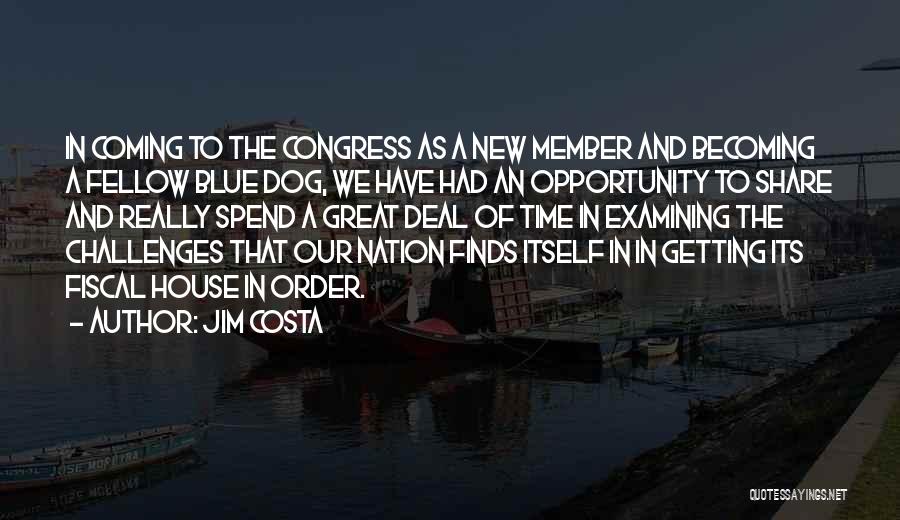 Jim Costa Quotes: In Coming To The Congress As A New Member And Becoming A Fellow Blue Dog, We Have Had An Opportunity