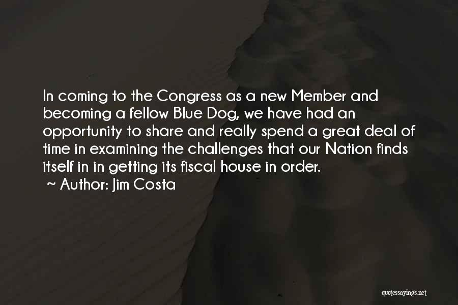 Jim Costa Quotes: In Coming To The Congress As A New Member And Becoming A Fellow Blue Dog, We Have Had An Opportunity