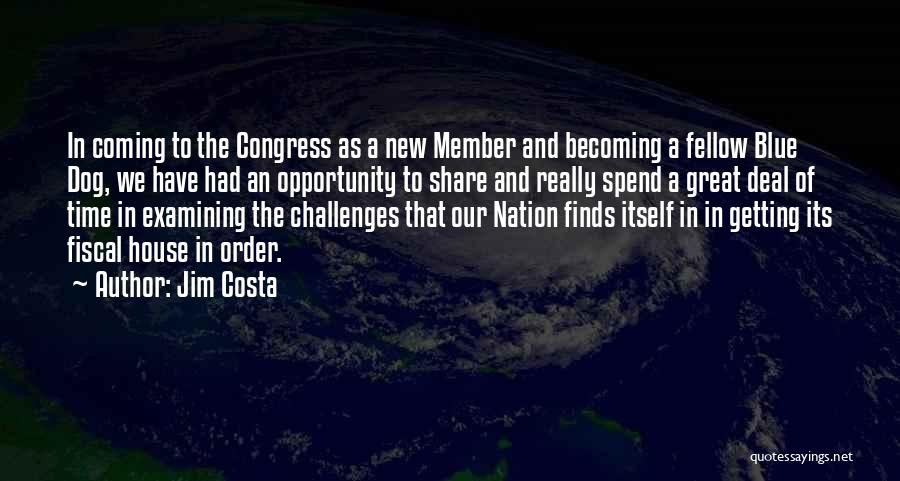 Jim Costa Quotes: In Coming To The Congress As A New Member And Becoming A Fellow Blue Dog, We Have Had An Opportunity