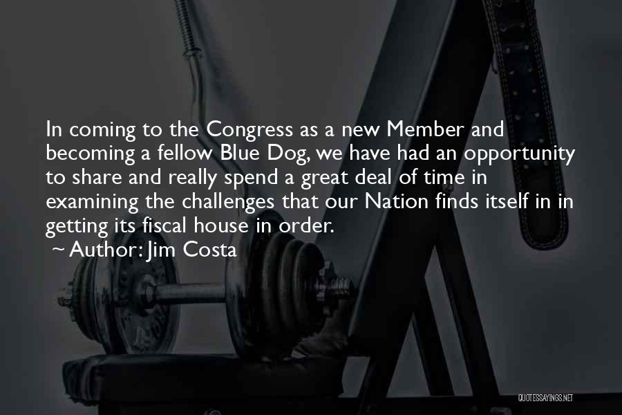 Jim Costa Quotes: In Coming To The Congress As A New Member And Becoming A Fellow Blue Dog, We Have Had An Opportunity