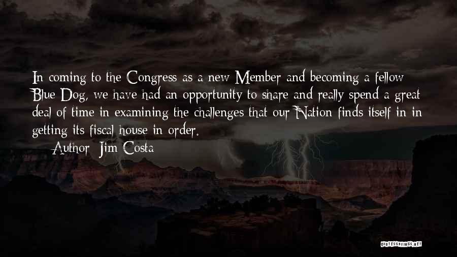 Jim Costa Quotes: In Coming To The Congress As A New Member And Becoming A Fellow Blue Dog, We Have Had An Opportunity