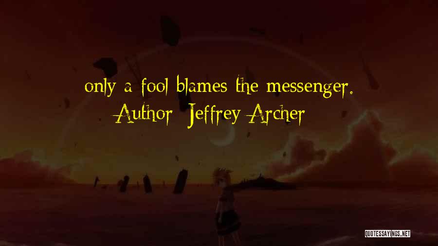 Jeffrey Archer Quotes: Only A Fool Blames The Messenger.