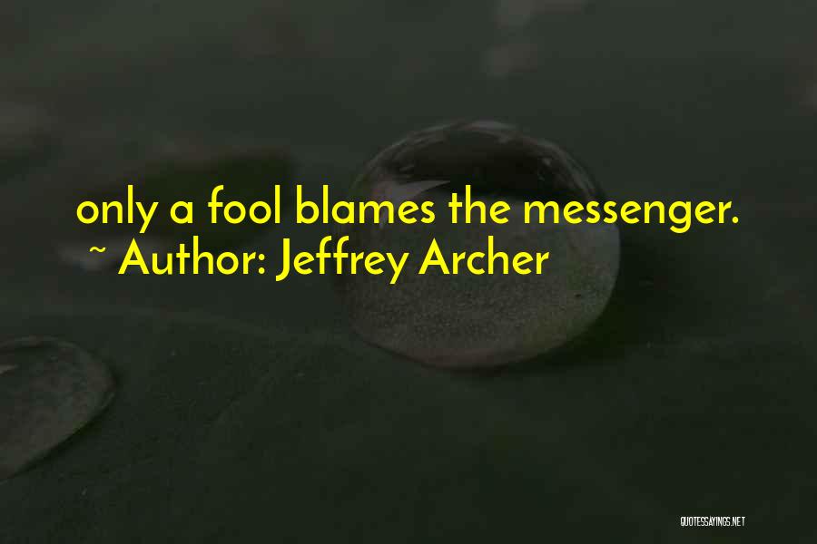 Jeffrey Archer Quotes: Only A Fool Blames The Messenger.