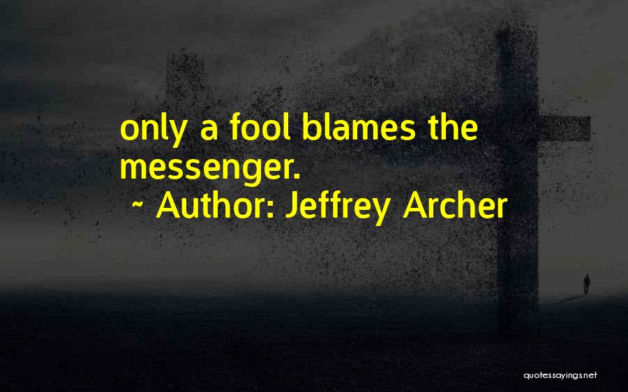 Jeffrey Archer Quotes: Only A Fool Blames The Messenger.