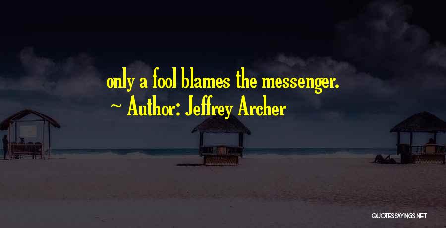 Jeffrey Archer Quotes: Only A Fool Blames The Messenger.