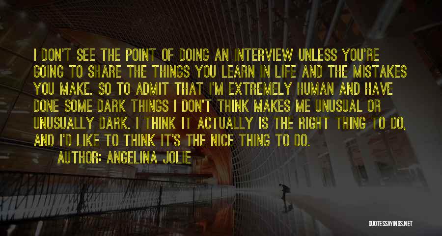 Angelina Jolie Quotes: I Don't See The Point Of Doing An Interview Unless You're Going To Share The Things You Learn In Life