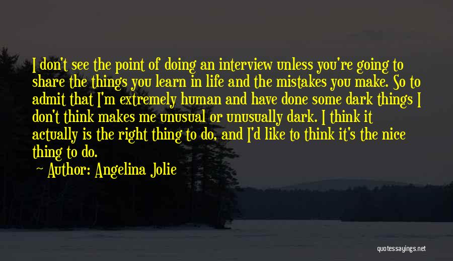 Angelina Jolie Quotes: I Don't See The Point Of Doing An Interview Unless You're Going To Share The Things You Learn In Life