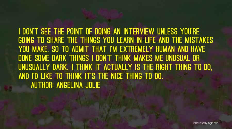 Angelina Jolie Quotes: I Don't See The Point Of Doing An Interview Unless You're Going To Share The Things You Learn In Life