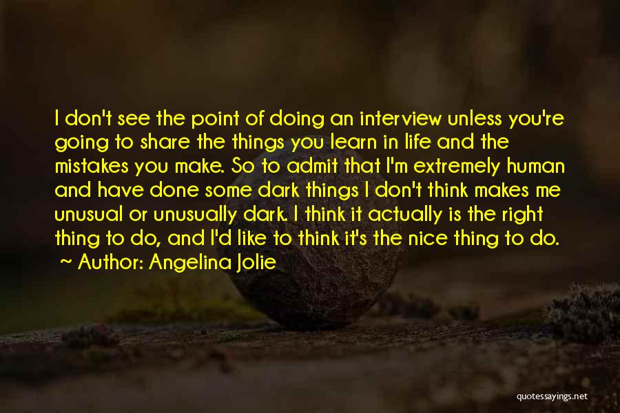 Angelina Jolie Quotes: I Don't See The Point Of Doing An Interview Unless You're Going To Share The Things You Learn In Life