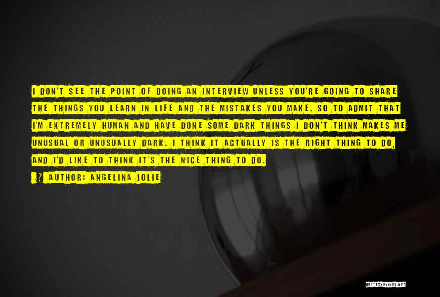 Angelina Jolie Quotes: I Don't See The Point Of Doing An Interview Unless You're Going To Share The Things You Learn In Life
