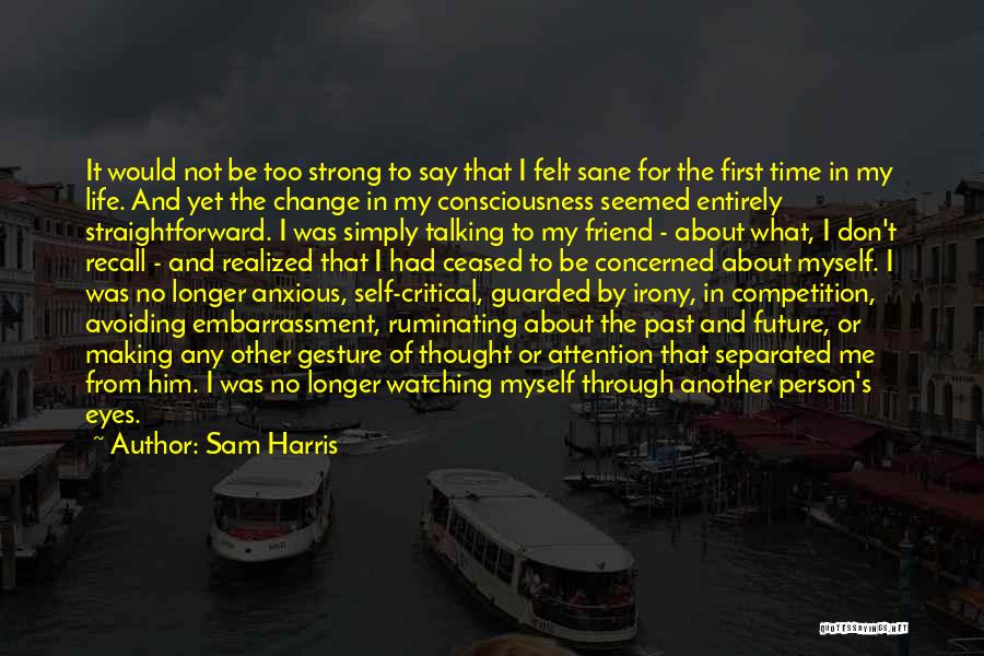 Sam Harris Quotes: It Would Not Be Too Strong To Say That I Felt Sane For The First Time In My Life. And