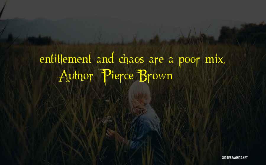 Pierce Brown Quotes: Entitlement And Chaos Are A Poor Mix.