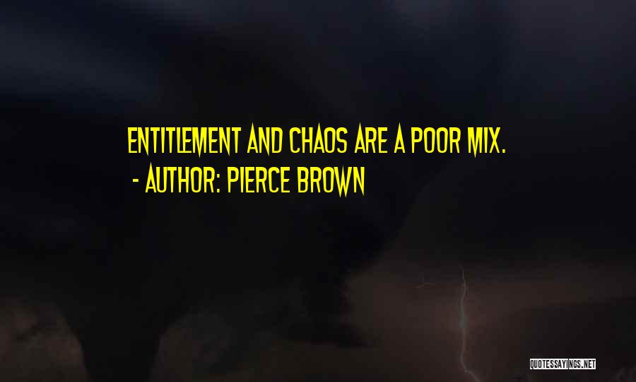 Pierce Brown Quotes: Entitlement And Chaos Are A Poor Mix.