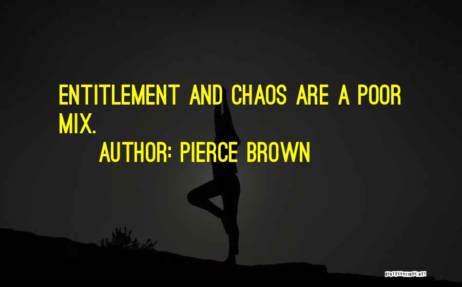 Pierce Brown Quotes: Entitlement And Chaos Are A Poor Mix.