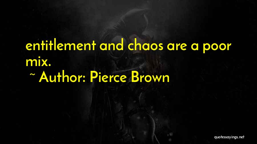 Pierce Brown Quotes: Entitlement And Chaos Are A Poor Mix.