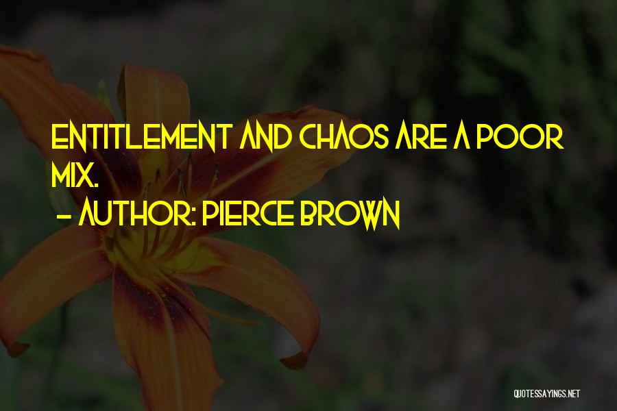 Pierce Brown Quotes: Entitlement And Chaos Are A Poor Mix.