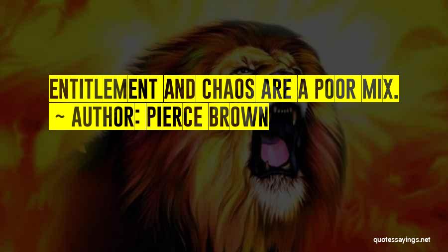Pierce Brown Quotes: Entitlement And Chaos Are A Poor Mix.