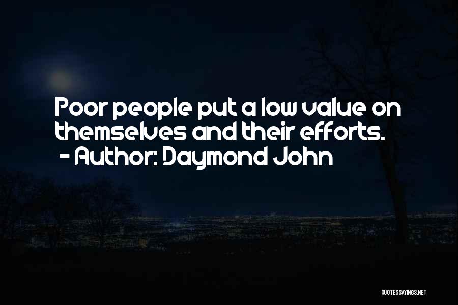 Daymond John Quotes: Poor People Put A Low Value On Themselves And Their Efforts.