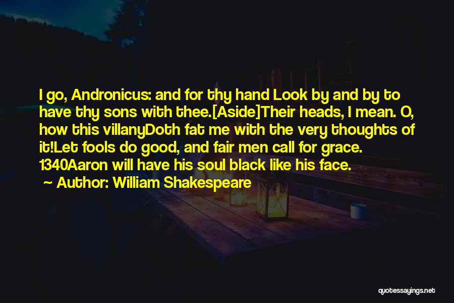 William Shakespeare Quotes: I Go, Andronicus: And For Thy Hand Look By And By To Have Thy Sons With Thee.[aside]their Heads, I Mean.