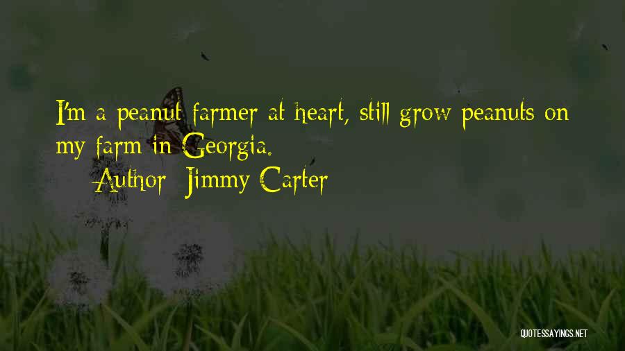 Jimmy Carter Quotes: I'm A Peanut Farmer At Heart, Still Grow Peanuts On My Farm In Georgia.