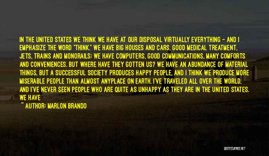 Marlon Brando Quotes: In The United States We Think We Have At Our Disposal Virtually Everything - And I Emphasize The Word Think.