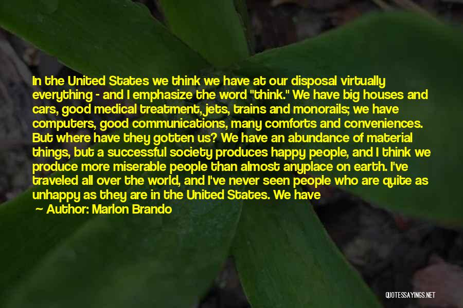 Marlon Brando Quotes: In The United States We Think We Have At Our Disposal Virtually Everything - And I Emphasize The Word Think.