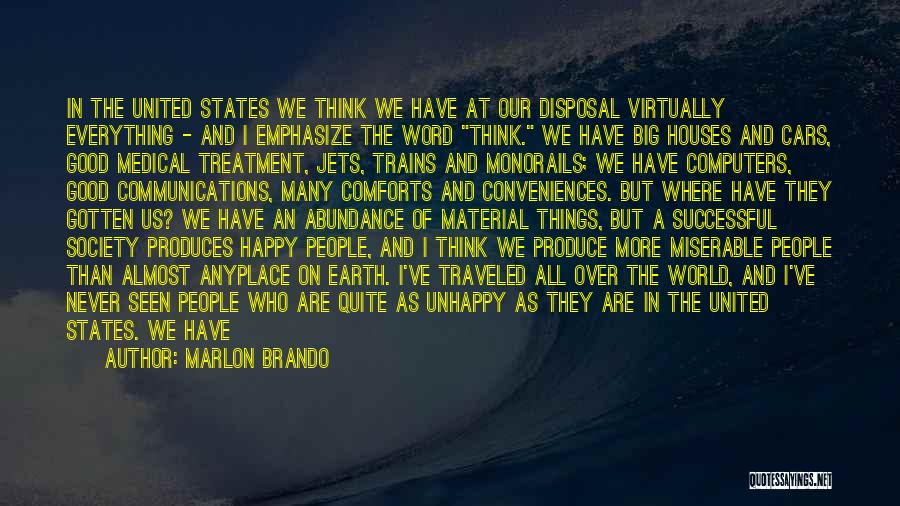 Marlon Brando Quotes: In The United States We Think We Have At Our Disposal Virtually Everything - And I Emphasize The Word Think.