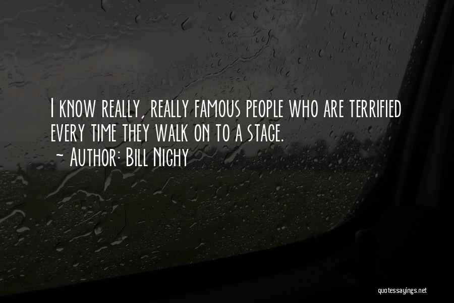 Bill Nighy Quotes: I Know Really, Really Famous People Who Are Terrified Every Time They Walk On To A Stage.
