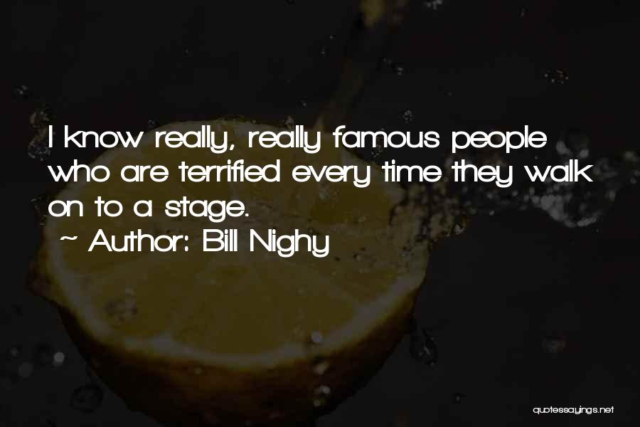 Bill Nighy Quotes: I Know Really, Really Famous People Who Are Terrified Every Time They Walk On To A Stage.