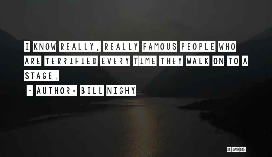 Bill Nighy Quotes: I Know Really, Really Famous People Who Are Terrified Every Time They Walk On To A Stage.